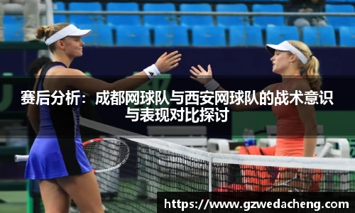 赛后分析：成都网球队与西安网球队的战术意识与表现对比探讨
