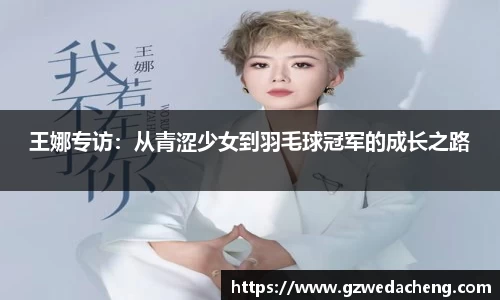 王娜专访：从青涩少女到羽毛球冠军的成长之路