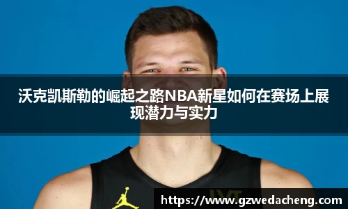 沃克凯斯勒的崛起之路NBA新星如何在赛场上展现潜力与实力