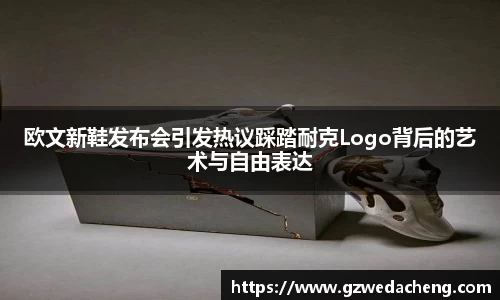 欧文新鞋发布会引发热议踩踏耐克Logo背后的艺术与自由表达